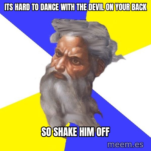 Advice God meme: its hard to dance with the devil on your back / so shake him off