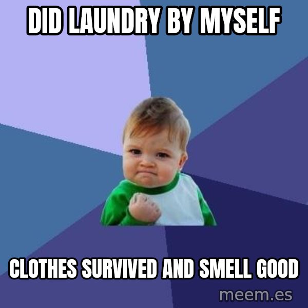Success Kid meme: DID LAUNDRY BY MYSELF / CLOTHES SURVIVED AND SMELL GOOD