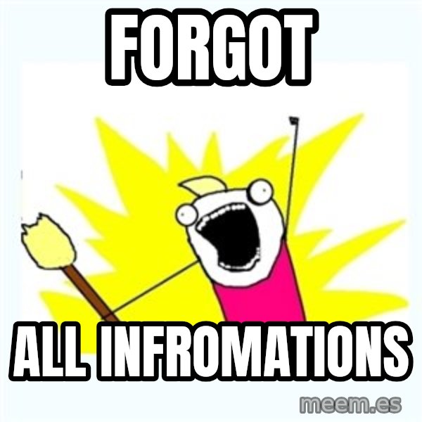 X ALL THE THINGS meme: Forgot / all infromations