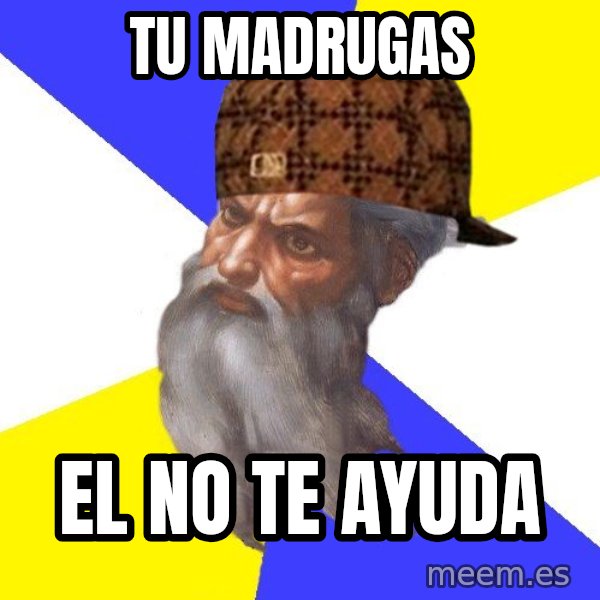 Scumbag God meme: Tu madrugas / el no te ayuda