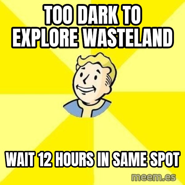 Fallout 3 meme: too dark to explore wasteland / wait 12 hours in same spot