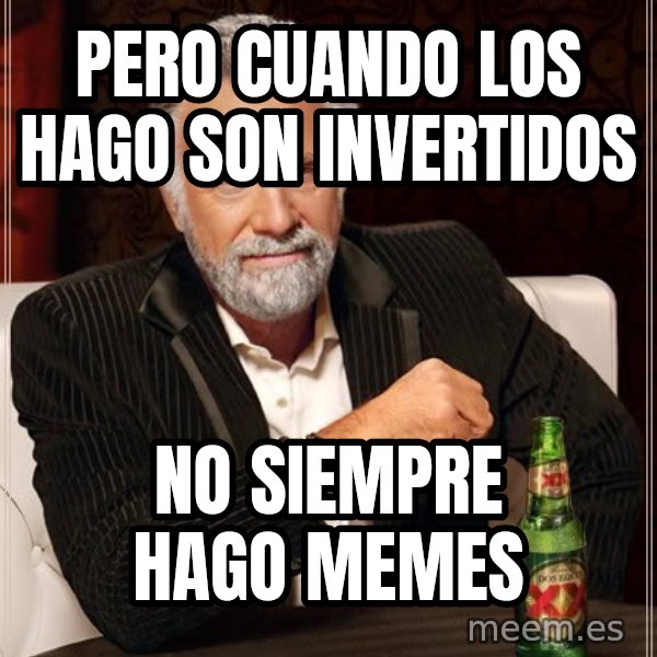 The Most Interesting Man In The World meme: pero cuando los hago son invertidos / no siempre hago memes