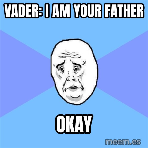 Okay Guy meme: Vader: I am your father / okay