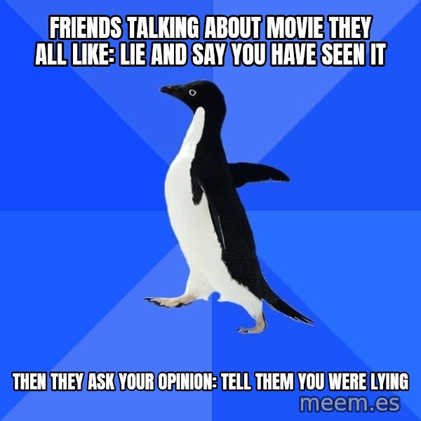 Socially Awkward Penguin meme: friends talking about movie they all like: lie and say you have seen it / then they ask your opinion: tell them you were lying