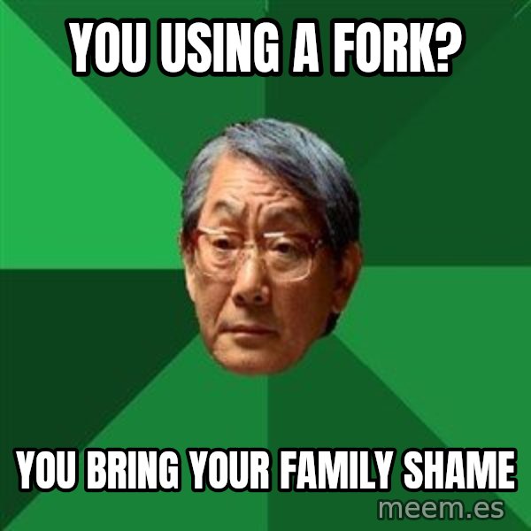 High Expectations Asian Father meme: you using a fork? / you bring your family shame