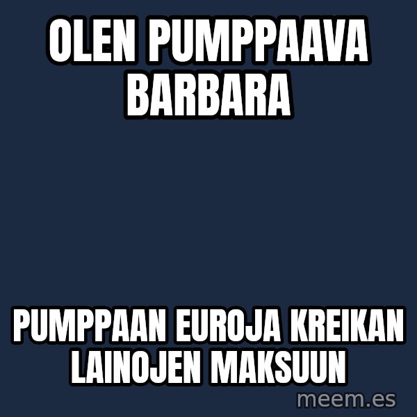 Katainen Perkele meme: olen   pumppaava        Barbara / pumppaan   euroja  Kreikan    lainojen     maksuun