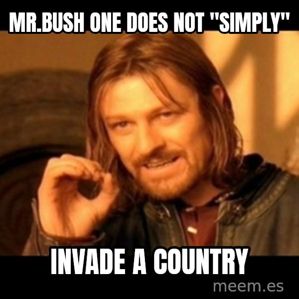 Does not simply walk into mordor Boromir  meme: mr.bush one does not "simply" / invade a country