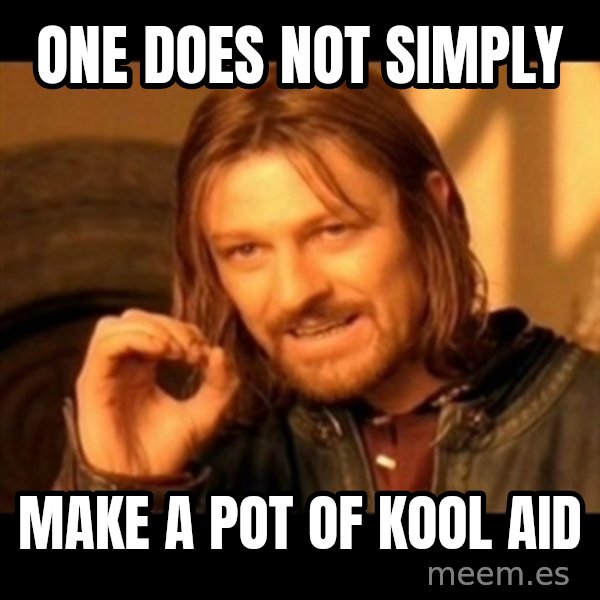 Does not simply walk into mordor Boromir  meme: One does not simply / make a pot of kool aid