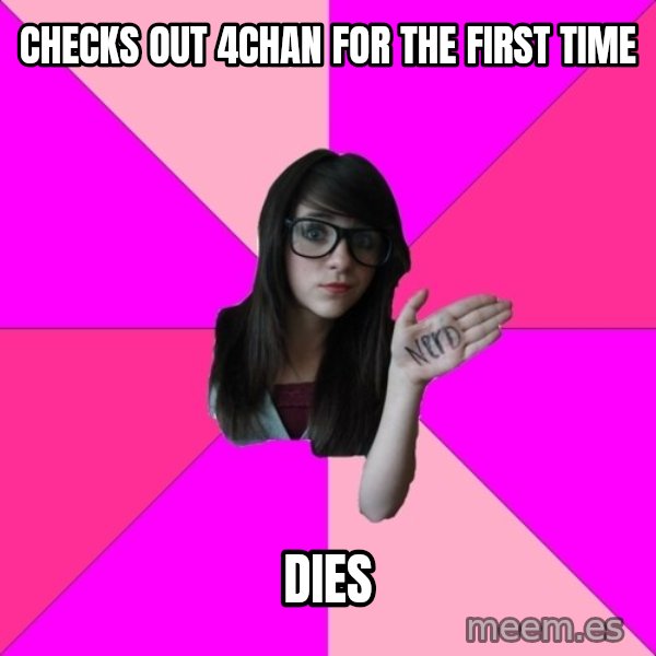 Idiot Nerd Girl meme: Checks out 4chan for the first time / Dies