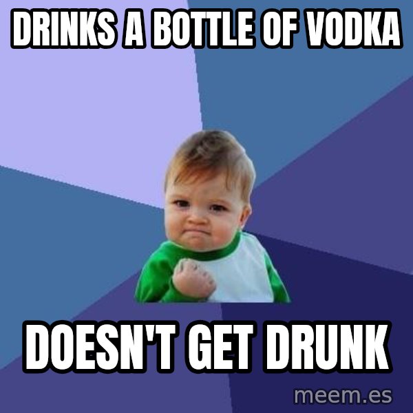 Success Kid meme: drinks a bottle of vodka / doesn't get drunk