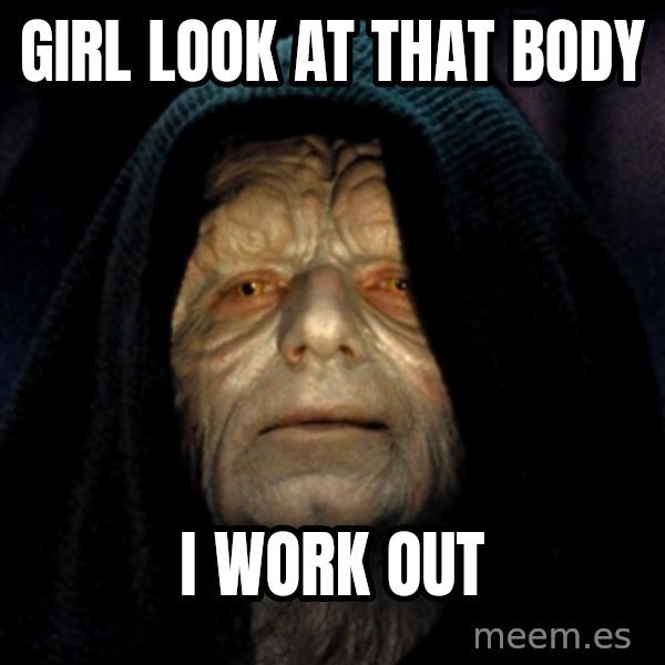 Star Wars Emperor meme: girl look at that body / i work out