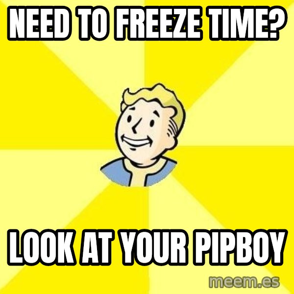 Fallout 3 meme: Need to freeze time? / look at your pipboy