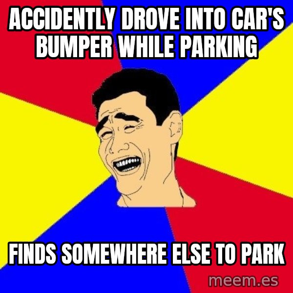journalist meme: accidently drove into car's bumper while parking / finds somewhere else to park