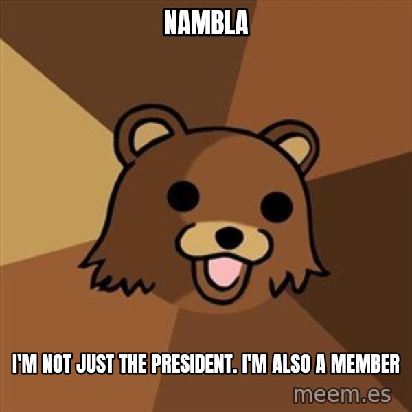 Pedobear meme: Nambla / I'm Not just thE president. I'm also a member