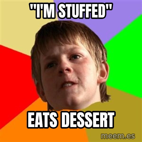 Angry School Boy meme: "I'M stuffed" / eats dessert