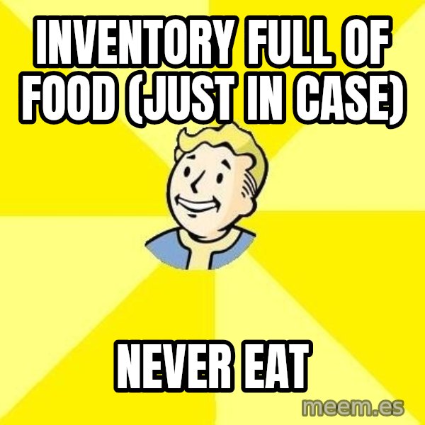 Fallout 3 meme: inventory full of food   (just in case) / never eat