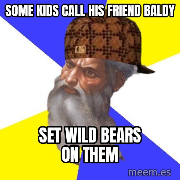 Scumbag God meme: some kids call his friend baldy / set wild bears on them