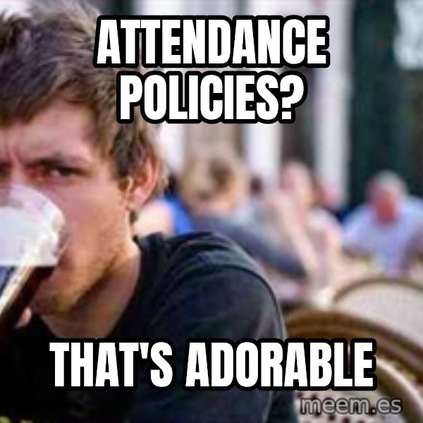 The Lazy College Senior meme: Attendance policies? / That's adorable