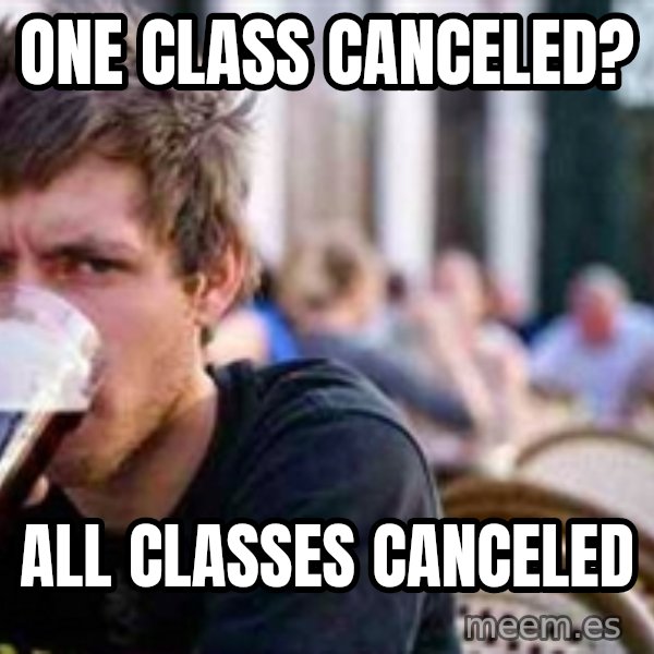 The Lazy College Senior meme: One Class canceled? / all classes canceled