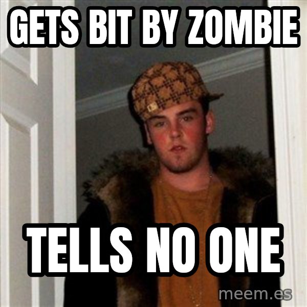 Scumbag Steve meme: Gets bit by zombie / tells no one