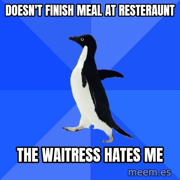 Socially Awkward Penguin meme: Doesn't finish meal at resteraunt / THE WAITRESS HATES ME