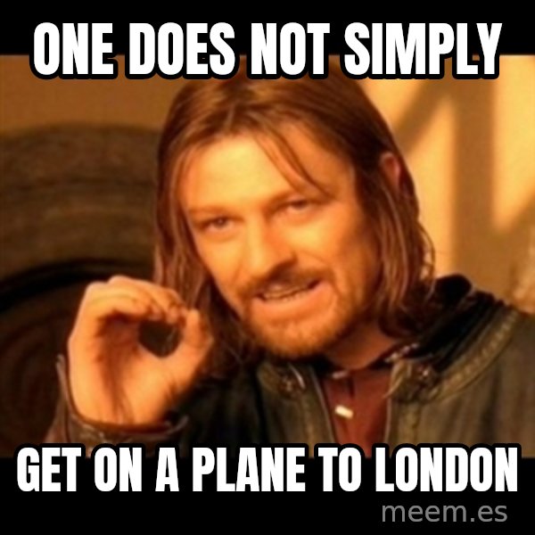 Does not simply walk into mordor Boromir  meme: One does not simply / get on a plane to london