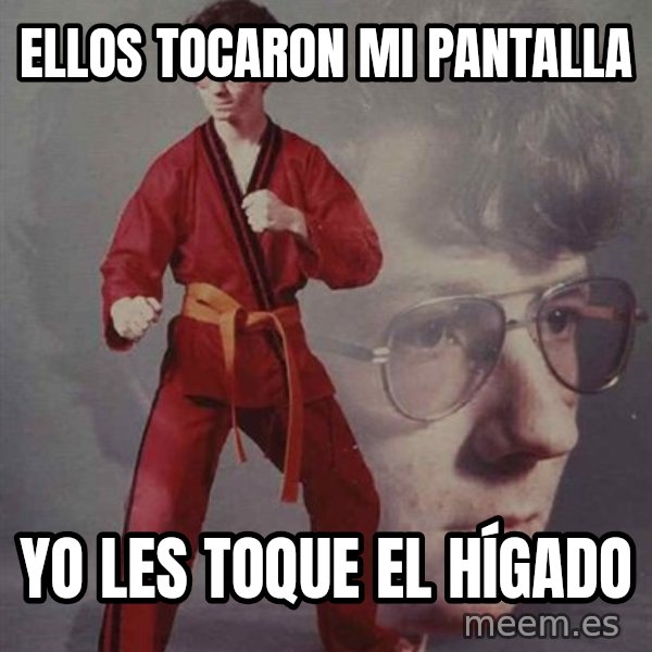 PTSD Karate Kyle meme: ellos tocaron mi pantalla / yo les toque el hígado