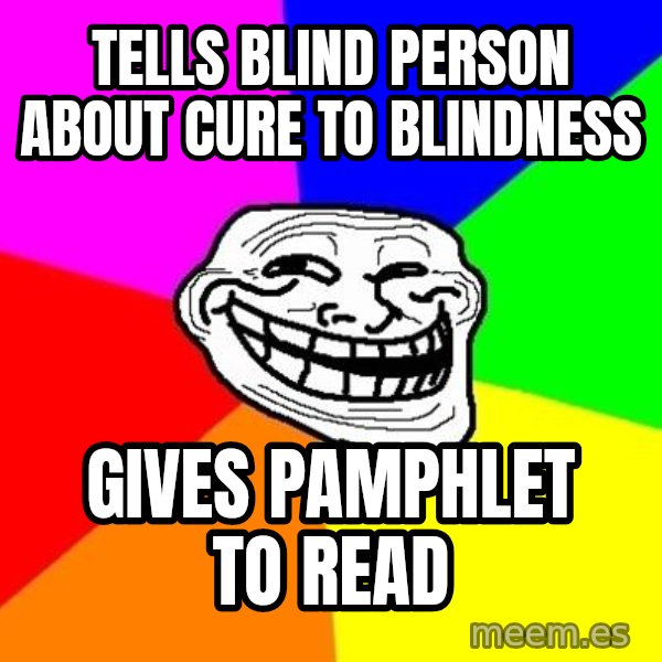 Trollface meme: Tells blind person aBout cure to blindness / gives pamphlet to read