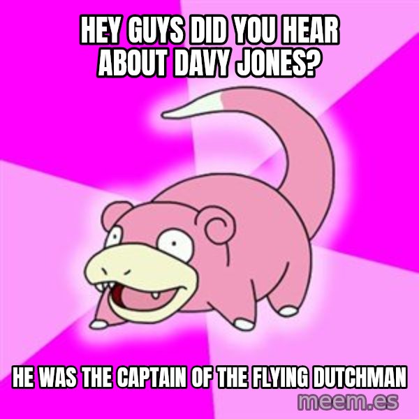 Slowpoke meme: Hey Guys Did you hear about davy jones? / he was the captain of the flying dutchman