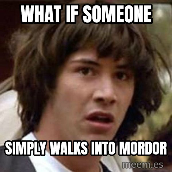 Conspiracy Keanu meme: what if someone / simply walks into mordor