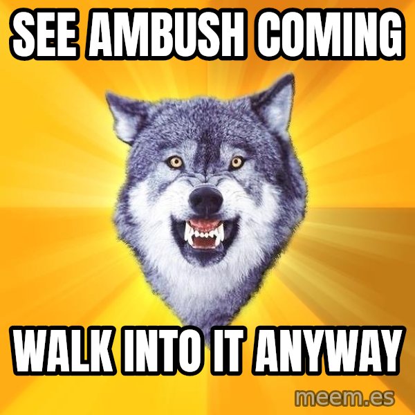 Courage Wolf meme: See Ambush coming / walk into it anyway