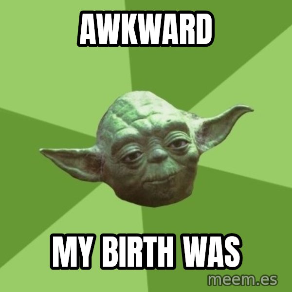 Advice Yoda Gives meme: Awkward / my birth was