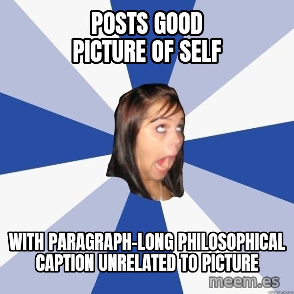 Annoying Facebook Girl meme: Posts good picture of self / with paragraph-long philosophical caption unrelated to picture