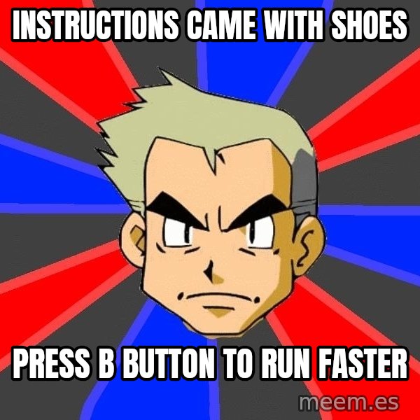 Professor Oak meme: instructions came with shoes / press B button to run faster