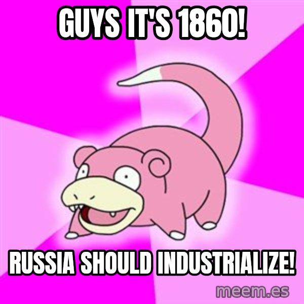 Slowpoke meme: Guys it's 1860! / Russia should industrialize!