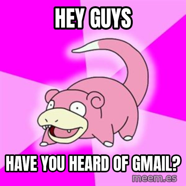 Slowpoke meme: Hey guys / Have you heard of gmail?