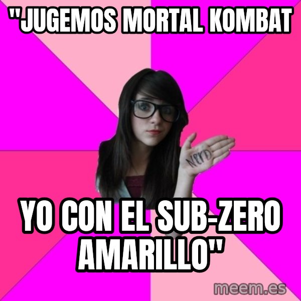 Idiot Nerd Girl meme: "jugemos mortal kombat / yo con el sub-zero amarillo"