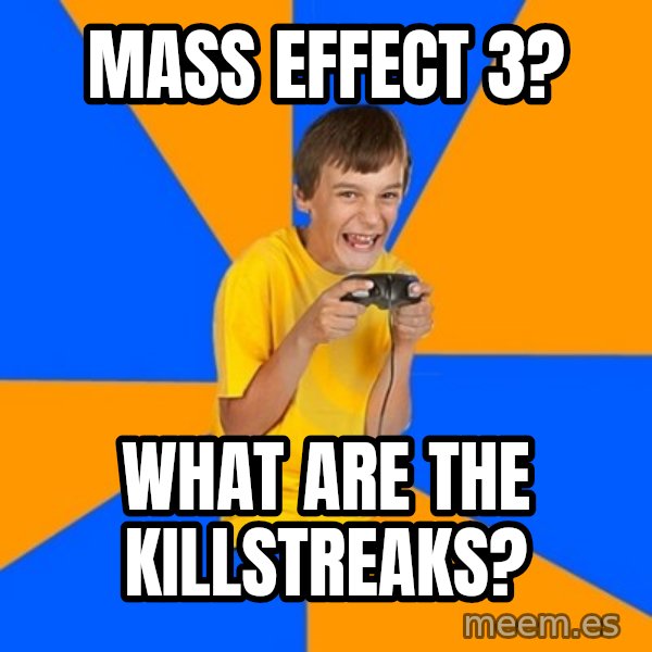 Annoying Gamer Kid meme: Mass Effect 3? / What are the killstreaks?