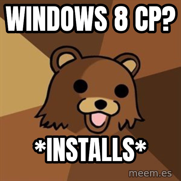 Pedobear meme: windows 8 cp? / *installs*