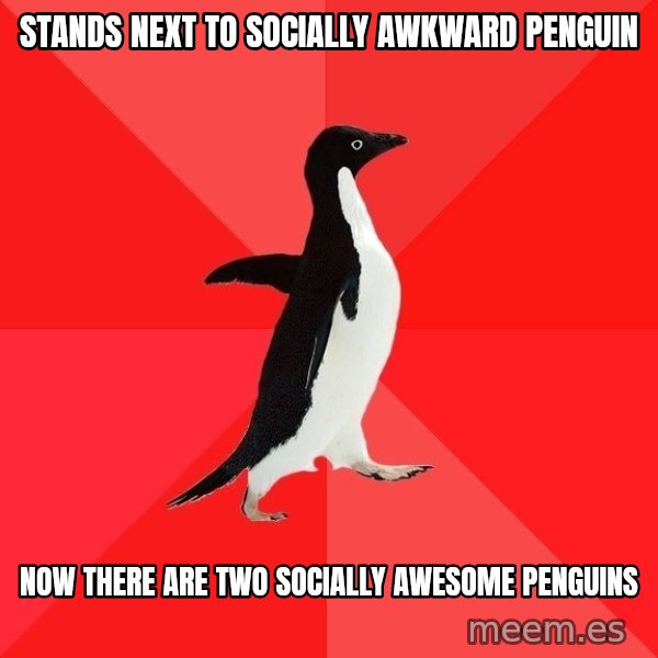 Socially Awesome Penguin meme: stands next to socially awkward penguin / now there are two socially awesome penguins