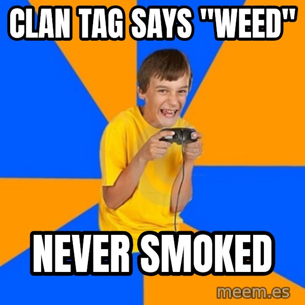 Annoying Gamer Kid meme: Clan tag says "weed" / never smoked