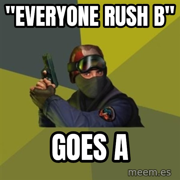 Counter Strike meme: "Everyone Rush B" / Goes A