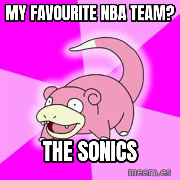 Slowpoke meme: my favourite nba team? / the sonics