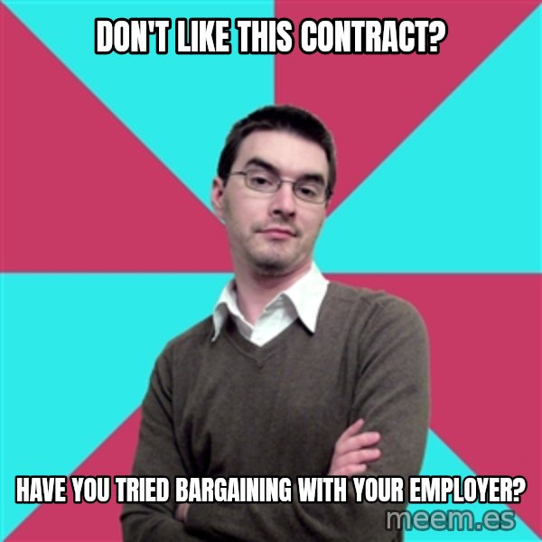 Privilege Denying Dude meme: Don't like this contract? / Have you tried bargaining with your employer?