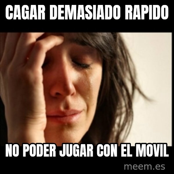 First World Problems meme: Cagar demasiado rapido / no poder jugar con el movil