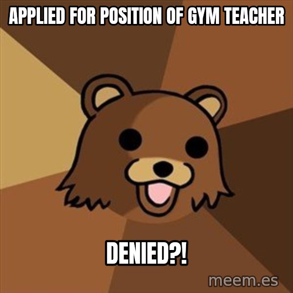 Pedobear meme: applied for position of gym teacher / denied?!