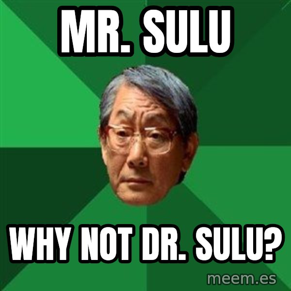 High Expectations Asian Father meme: Mr. Sulu / why not Dr. sulu?