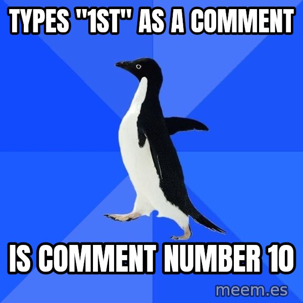 Socially Awkward Penguin meme: Types "1st" as a comment / Is comment number 10