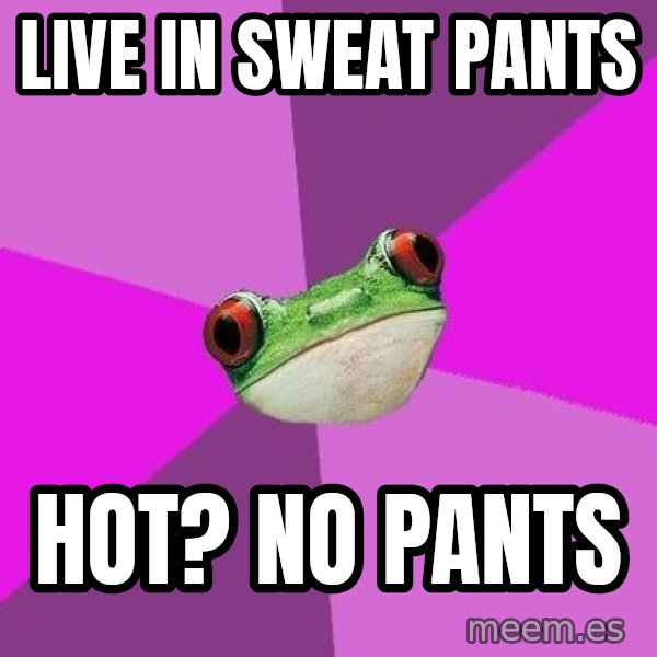 Foul Bachelorette Frog meme: LIVE IN SWEAT PANTS / HOT? NO PANTS