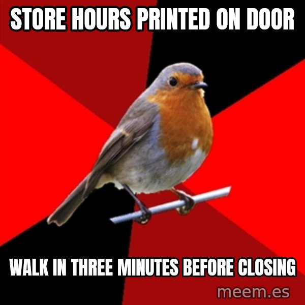 Retail Robin meme: Store Hours printed on door / walk in three minutes before closing